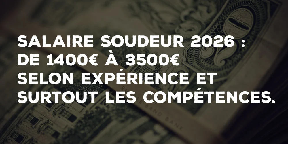 Salaire soudeur 2026 : de 1400€ à 3500€ selon expérience
